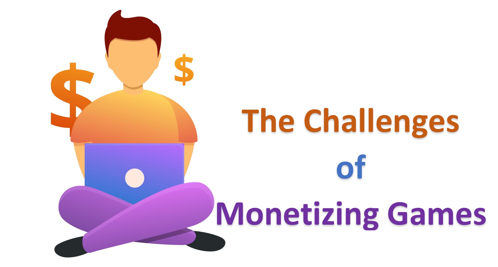  A person sitting on the floor with a laptop on their lap and money signs around their head. The text on the right side of the image says 'The Challenges of Monetizing Games'.