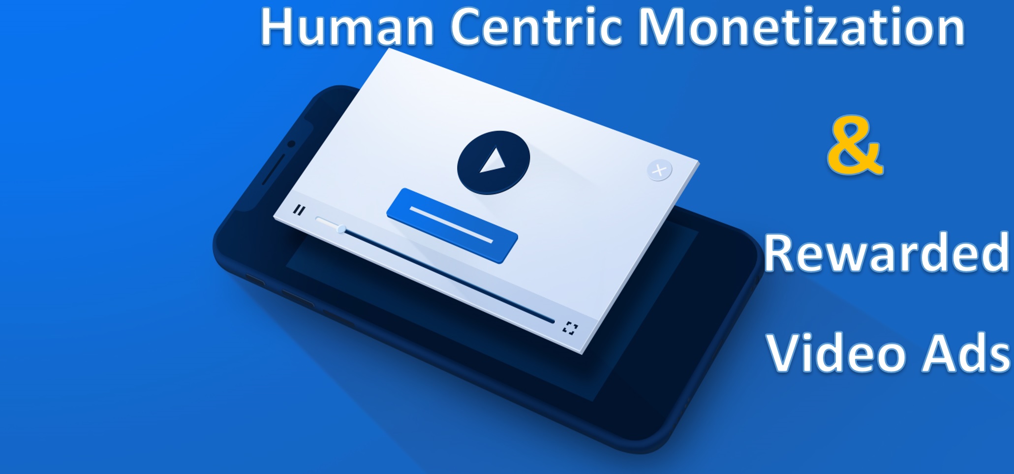 Human Centric Monetization & Rewarded Video Ads