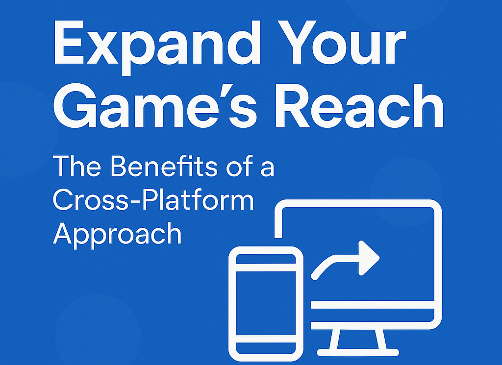 Expand Your Game’s Reach: the benefits of Cross-Platform Approch